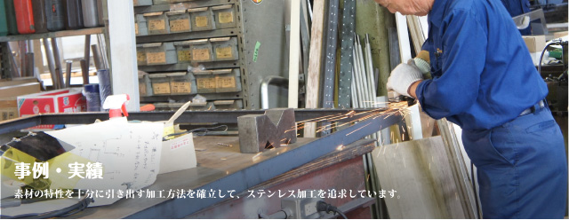 事例・実績　素材の特性を十分に引き出す加工方法を確立して、ステンレス加工を追求しています。